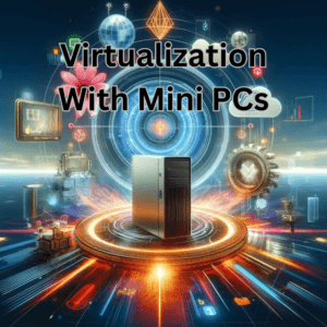 Virtualization Use Cases with Mini PCs